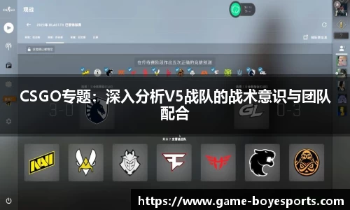 CSGO专题:深入分析V5战队的战术意识与团队配合